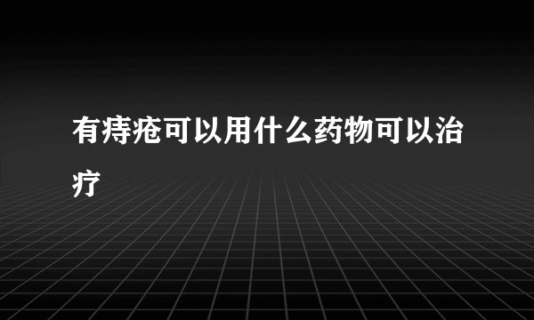有痔疮可以用什么药物可以治疗