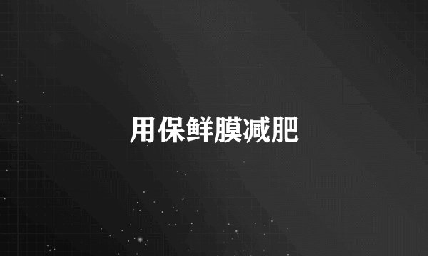 用保鲜膜减肥