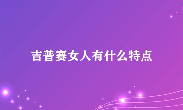 吉普赛女人有什么特点