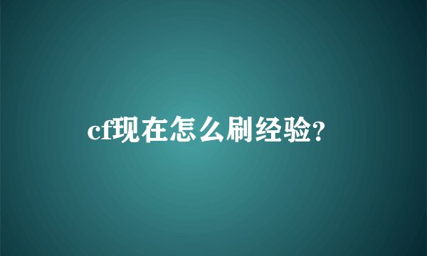 cf现在怎么刷经验？
