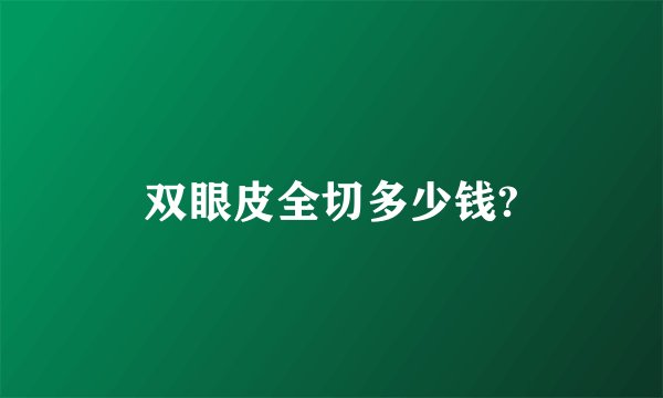 双眼皮全切多少钱?
