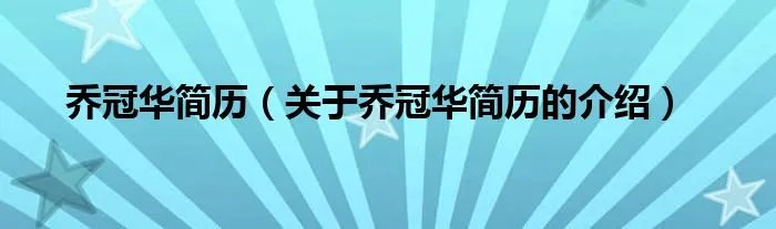 乔冠华简历（关于乔冠华简历的介绍）