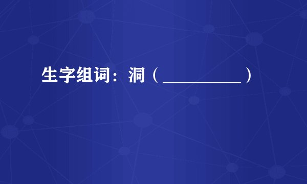 生字组词：洞（_________）
