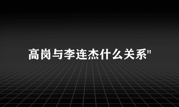 高岗与李连杰什么关系