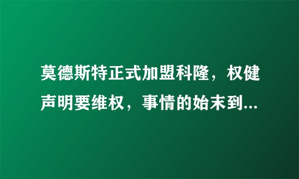 莫德斯特正式加盟科隆，权健声明要维权，事情的始末到底如何？