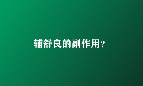辅舒良的副作用？
