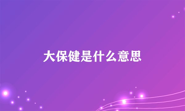 大保健是什么意思