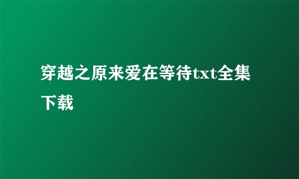 穿越之原来爱在等待txt全集下载