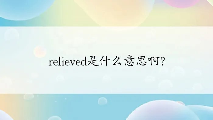 relieved是什么意思啊？