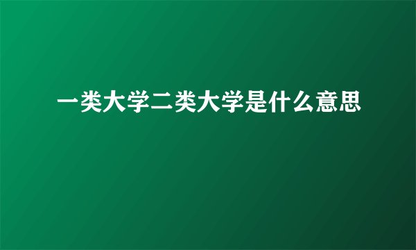 一类大学二类大学是什么意思