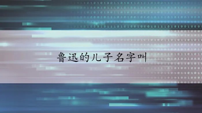 鲁迅的儿子名字叫