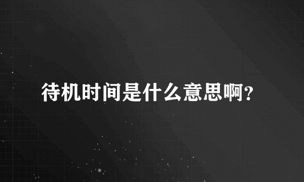 待机时间是什么意思啊？