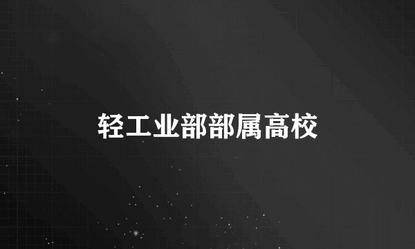 轻工业部部属高校