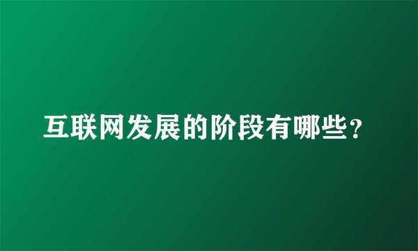 互联网发展的阶段有哪些？