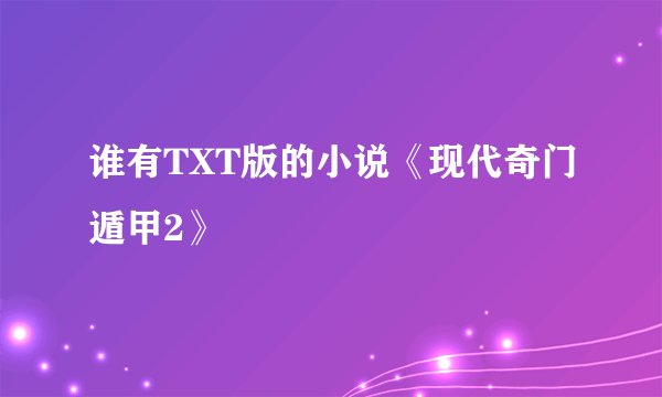 谁有TXT版的小说《现代奇门遁甲2》