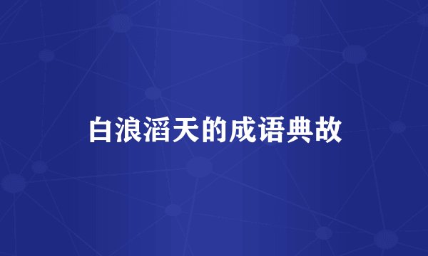 白浪滔天的成语典故
