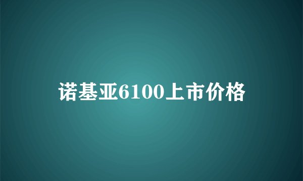 诺基亚6100上市价格