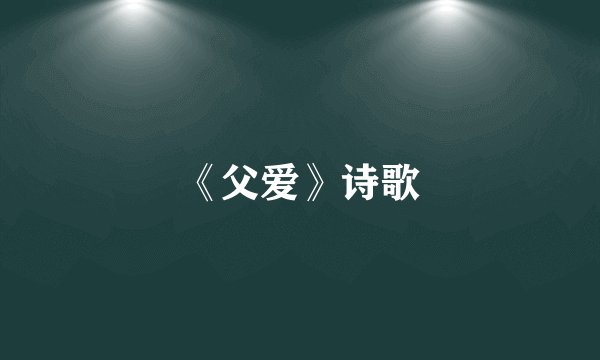 《父爱》诗歌