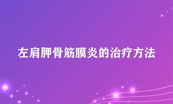 左肩胛骨筋膜炎的治疗方法