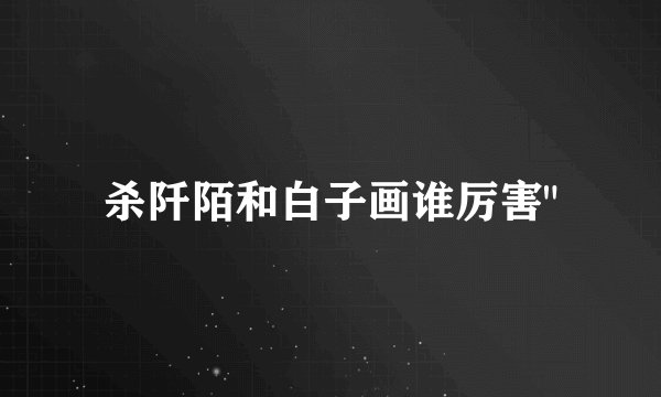 杀阡陌和白子画谁厉害