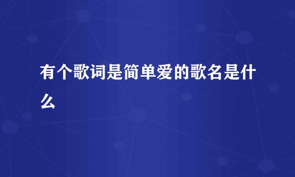 有个歌词是简单爱的歌名是什么