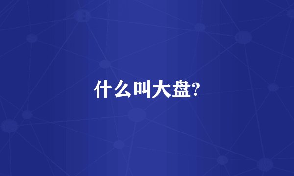 什么叫大盘?