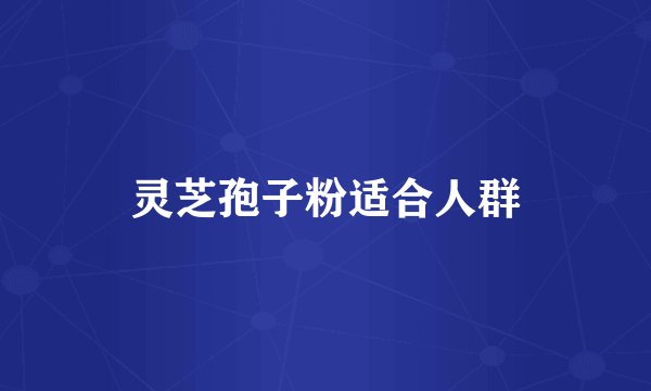 灵芝孢子粉适合人群