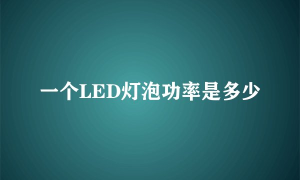 一个LED灯泡功率是多少