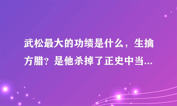 武松最大的功绩是什么,生擒方腊?是他杀掉了正史中当皇帝的此人