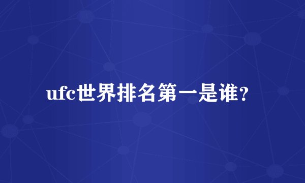 ufc世界排名第一是谁？