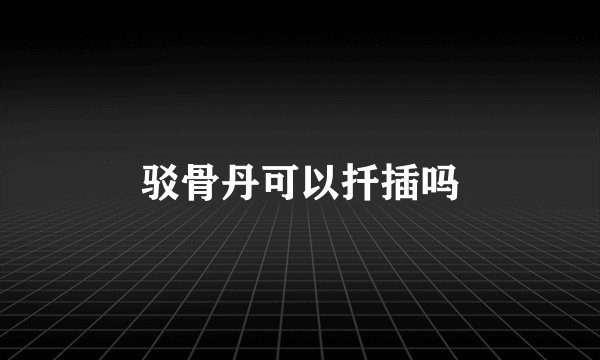 驳骨丹可以扦插吗