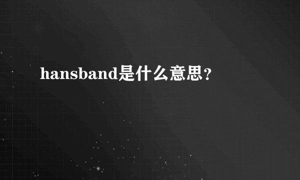 hansband是什么意思？