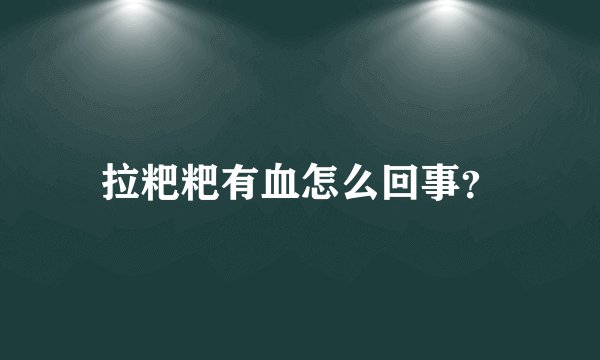 拉粑粑有血怎么回事？