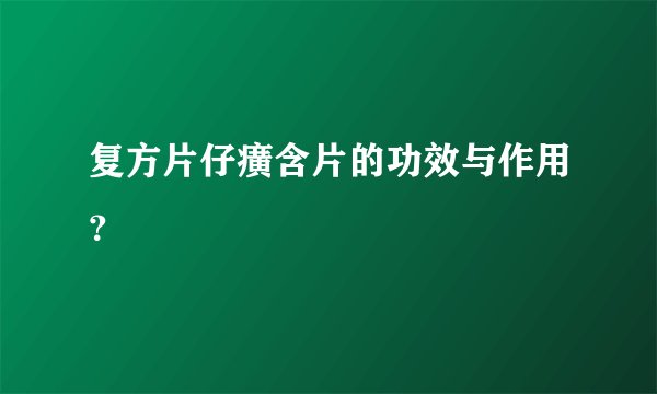 复方片仔癀含片的功效与作用？