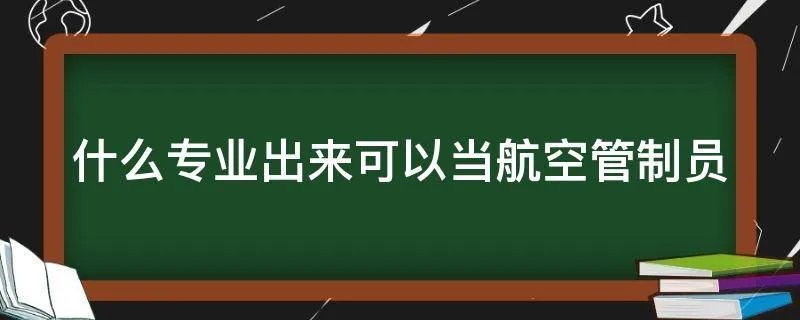 什么专业出来可以当航空管制员