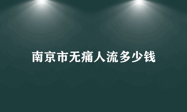 南京市无痛人流多少钱