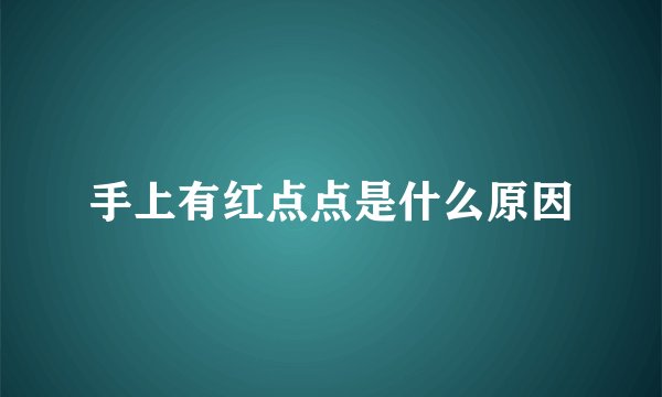 手上有红点点是什么原因
