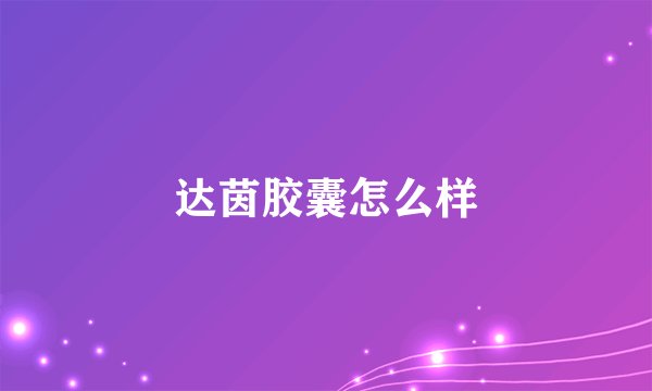 达茵胶囊怎么样
