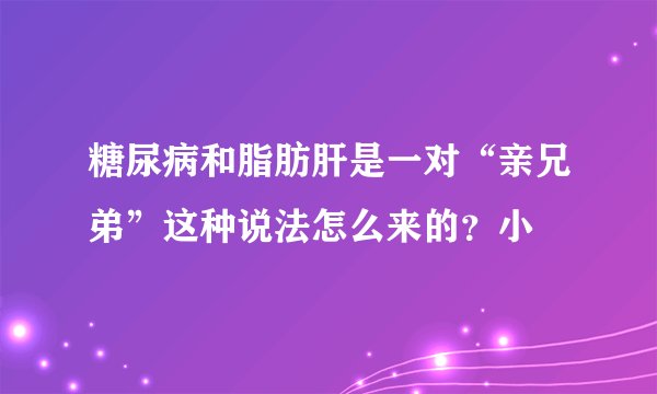糖尿病和脂肪肝是一对“亲兄弟”这种说法怎么来的?小