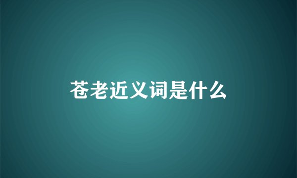 苍老近义词是什么