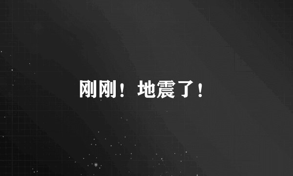 刚刚！地震了！