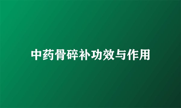 中药骨碎补功效与作用