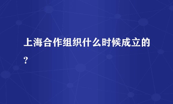 上海合作组织什么时候成立的？