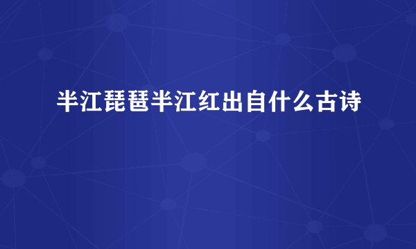 半江琵琶半江红出自什么古诗