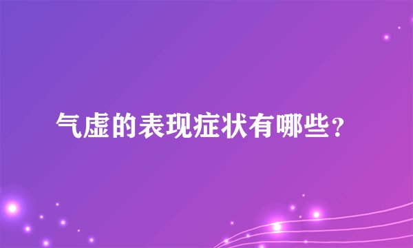 气虚的表现症状有哪些？