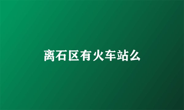 离石区有火车站么