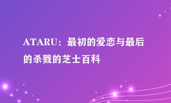 ATARU：最初的爱恋与最后的杀戮的芝士百科