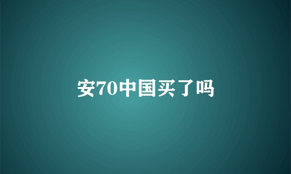 安70中国买了吗