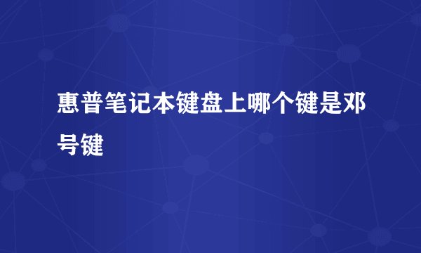惠普笔记本键盘上哪个键是邓号键
