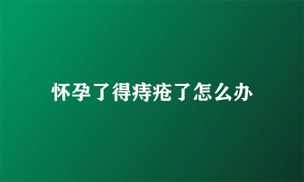 怀孕了得痔疮了怎么办
